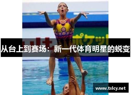 从台上到赛场：新一代体育明星的蜕变